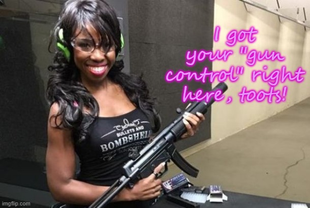I got your "gun control" right here, toots! | made w/ Imgflip meme maker