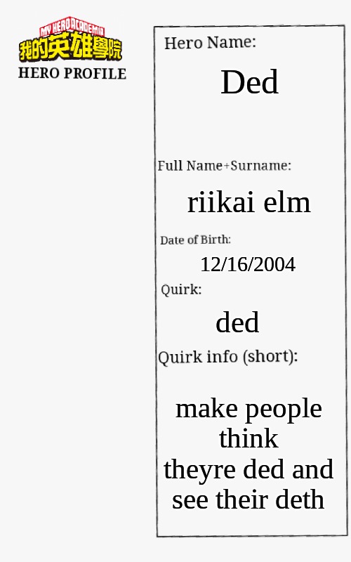 v-v | Ded; riikai elm; 12/16/2004; ded; make people think theyre ded and see their deth | image tagged in mha hero profile | made w/ Imgflip meme maker