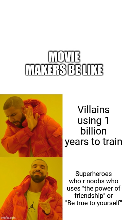 Is this relatable or anything? | MOVIE MAKERS BE LIKE; Villains using 1 billion years to train; Superheroes who r noobs who uses "the power of friendship" or "Be true to yourself" | image tagged in memes,drake hotline bling,funny,relatable | made w/ Imgflip meme maker