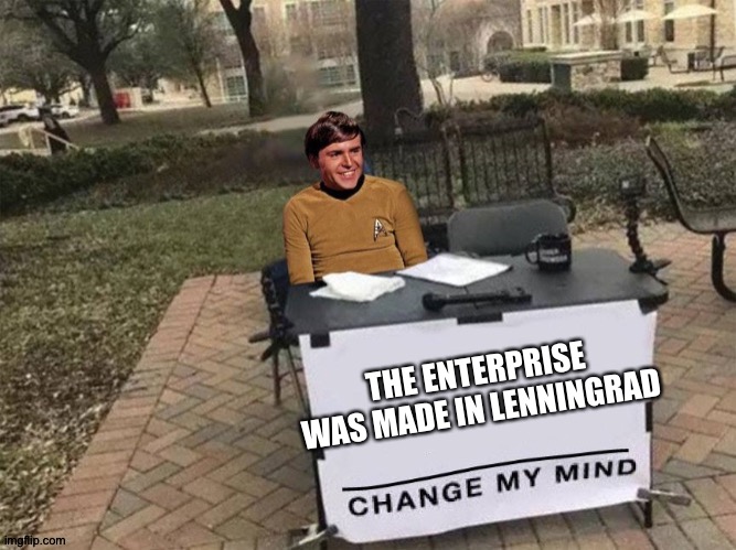 Russiaaaaaaaaaaaaaa! | THE ENTERPRISE WAS MADE IN LENNINGRAD | image tagged in chekov change my mind | made w/ Imgflip meme maker