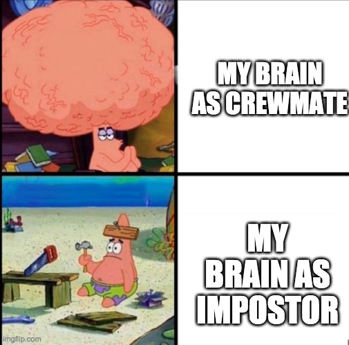 IM SO DUM AS IMP BRUHHHH | MY BRAIN AS CREWMATE; MY BRAIN AS IMPOSTOR | image tagged in patrick big brain | made w/ Imgflip meme maker