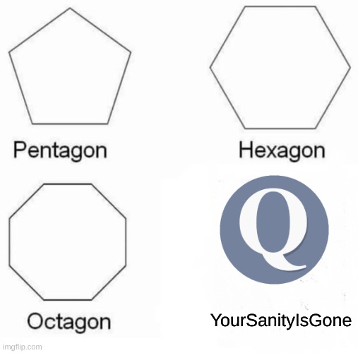 Pentagon Hexagon Octagon Meme | YourSanityIsGone | image tagged in memes,pentagon hexagon octagon,quotev,writers | made w/ Imgflip meme maker