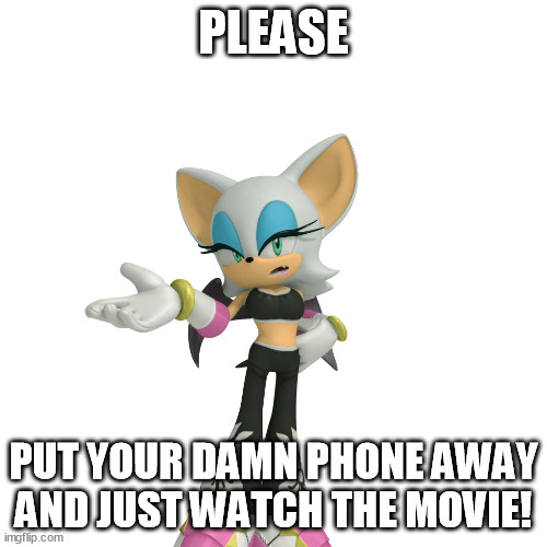 People who use their phones in movie theaters annoy me. | PLEASE; PUT YOUR DAMN PHONE AWAY AND JUST WATCH THE MOVIE! | image tagged in annoyed rouge the bat | made w/ Imgflip meme maker