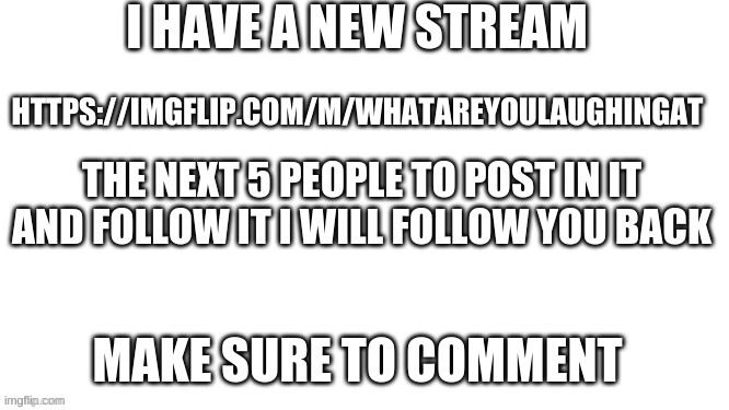 Join my stream | HTTPS://IMGFLIP.COM/M/WHATAREYOULAUGHINGAT | image tagged in join my stream | made w/ Imgflip meme maker