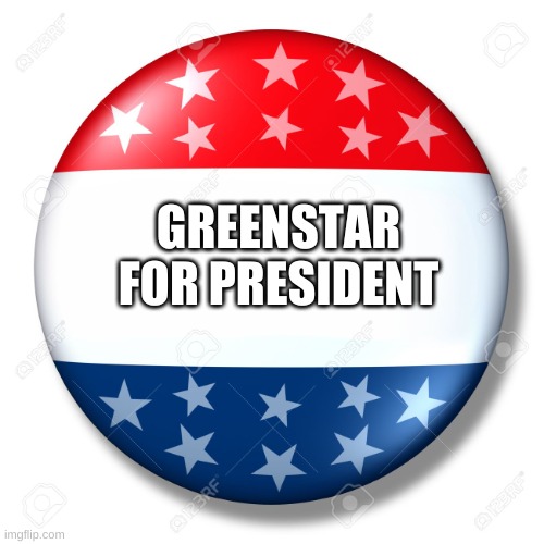 Blank for president | GREENSTAR FOR PRESIDENT | image tagged in blank for president | made w/ Imgflip meme maker