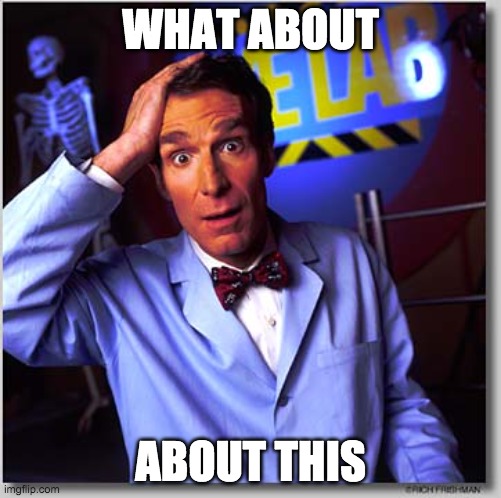 Bill Nye The Science Guy | WHAT ABOUT; ABOUT THIS | image tagged in memes,bill nye the science guy | made w/ Imgflip meme maker