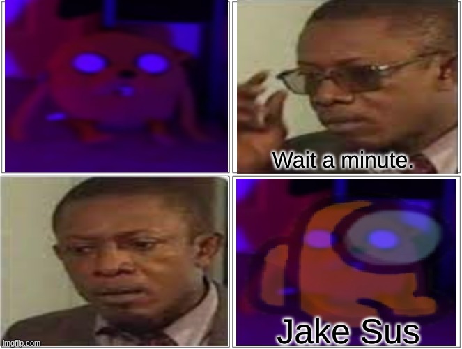 Blank Comic Panel 2x2 Meme | Wait a minute. Jake Sus | image tagged in memes,blank comic panel 2x2 | made w/ Imgflip meme maker