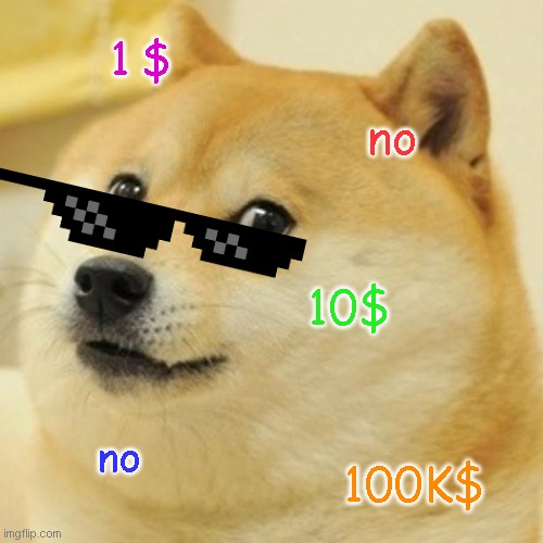 doge too 100K lets go to the moon my dogo! | 1 $; no; 10$; no; 100K$ | image tagged in memes,doge,funny,meme | made w/ Imgflip meme maker