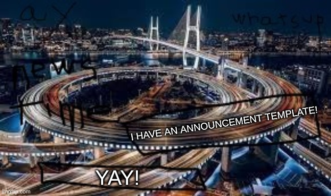 ANNOUNCEMENT TEMPLATE for let_there_be_memes | I HAVE AN ANNOUNCEMENT TEMPLATE! YAY! | image tagged in announcement template for let_there_be_memes | made w/ Imgflip meme maker