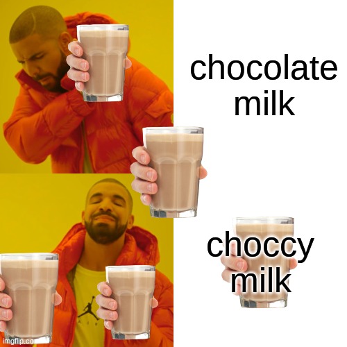 Drake Hotline Bling Meme | chocolate milk; choccy milk | image tagged in memes,drake hotline bling,choccy milk,meme tournament | made w/ Imgflip meme maker