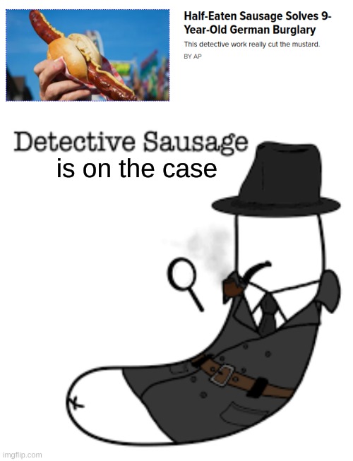 Detective Sausage | is on the case | image tagged in memes,sausage,detective | made w/ Imgflip meme maker