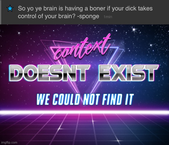 image tagged in context doesnt exist | made w/ Imgflip meme maker