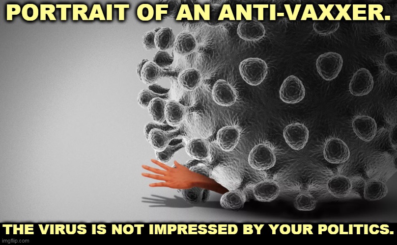 If you haven't had your shots yet, get them ASAP. Yes, you. | PORTRAIT OF AN ANTI-VAXXER. THE VIRUS IS NOT IMPRESSED BY YOUR POLITICS. | image tagged in portrait of an anti-vaxxer virus hand,covid-19,pandemic,death,anti vax,stupid | made w/ Imgflip meme maker