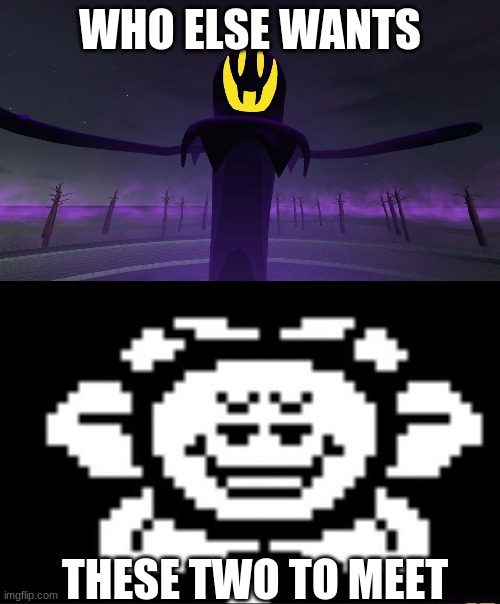 I know I do | WHO ELSE WANTS; THESE TWO TO MEET | image tagged in snatcher,flowey the flower | made w/ Imgflip meme maker