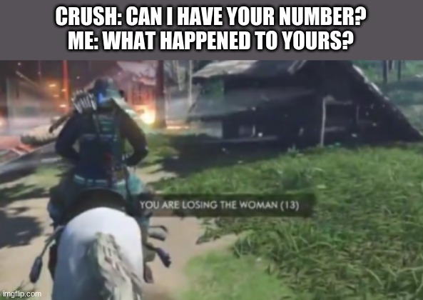 Could it be this is a pick-up line?? | CRUSH: CAN I HAVE YOUR NUMBER?
ME: WHAT HAPPENED TO YOURS? | image tagged in you are losing the woman,phone number,crush | made w/ Imgflip meme maker