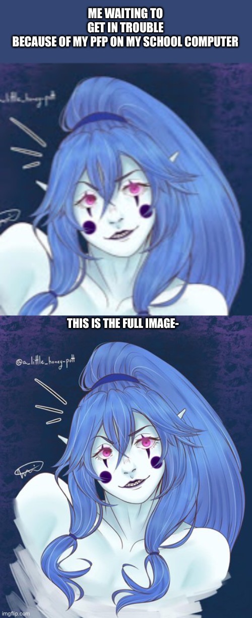 ME WAITING TO GET IN TROUBLE BECAUSE OF MY PFP ON MY SCHOOL COMPUTER; THIS IS THE FULL IMAGE- | made w/ Imgflip meme maker