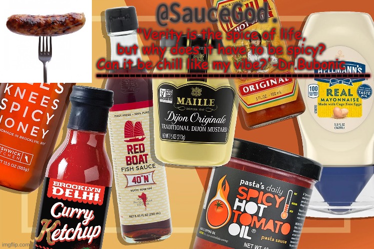 @SauceGod. "Verity is the spice of life, but why does it have to be spicy? Can it be chill like my vibe?'-Dr.Bubonic ----------------------- | made w/ Imgflip meme maker