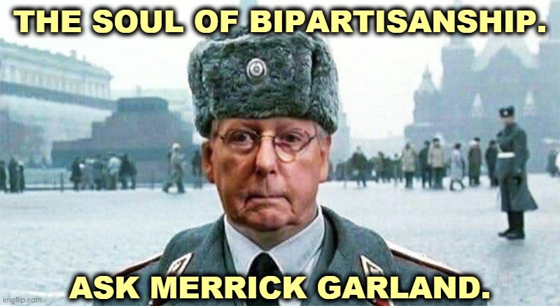 Republican complaints about lack of bipartisanship are pretty rich considering their track record. | THE SOUL OF BIPARTISANSHIP. ASK MERRICK GARLAND. | image tagged in moscow mitch,obstruction | made w/ Imgflip meme maker