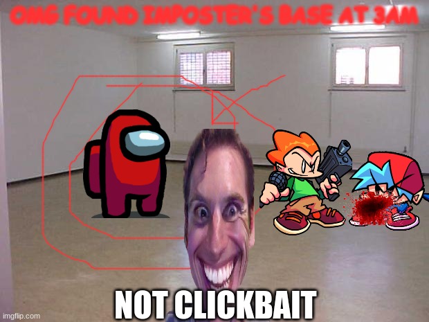 E | OMG FOUND IMPOSTER'S BASE AT 3AM; NOT CLICKBAIT | image tagged in empty room | made w/ Imgflip meme maker