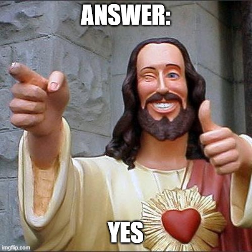 Buddy Christ Meme | ANSWER: YES | image tagged in memes,buddy christ | made w/ Imgflip meme maker