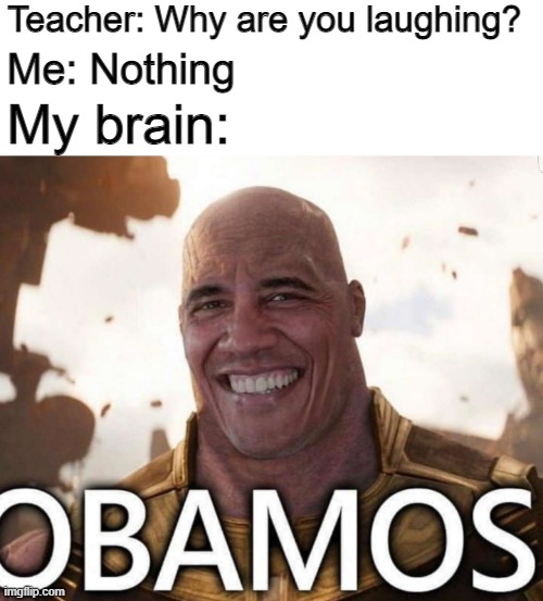 OBAMOS |  Teacher: Why are you laughing? Me: Nothing; My brain: | image tagged in obama,funny,memes,funny memes | made w/ Imgflip meme maker
