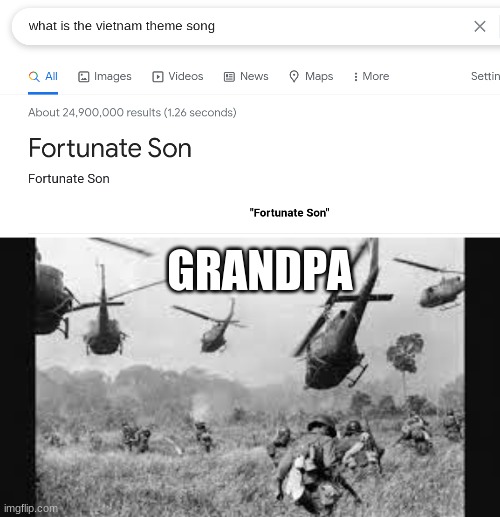 Even google has flashbacks... | GRANDPA | image tagged in vietnam,vietnam flashback,forunate son,vietnam memes | made w/ Imgflip meme maker