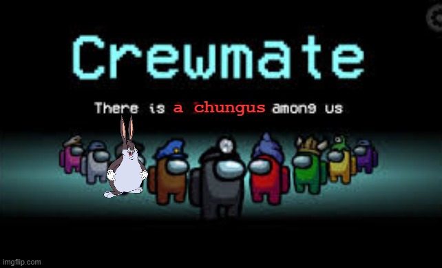 Credit to Kate_the_Grate and AndrewFinlayson... | a chungus | image tagged in there is 1 imposter among us,chungus,among us,kate the grate,andrewfinlayson | made w/ Imgflip meme maker