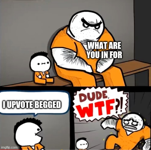 Funny meme | WHAT ARE YOU IN FOR; I UPVOTE BEGGED | image tagged in surprised bulky prisoner,funny memes,cool,funny | made w/ Imgflip meme maker