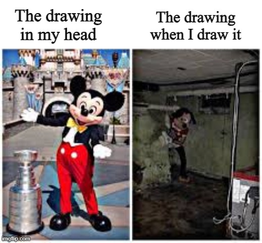 Atleast I can draw lines! | The drawing when I draw it; The drawing in my head | image tagged in mickey mouse in disneyland | made w/ Imgflip meme maker