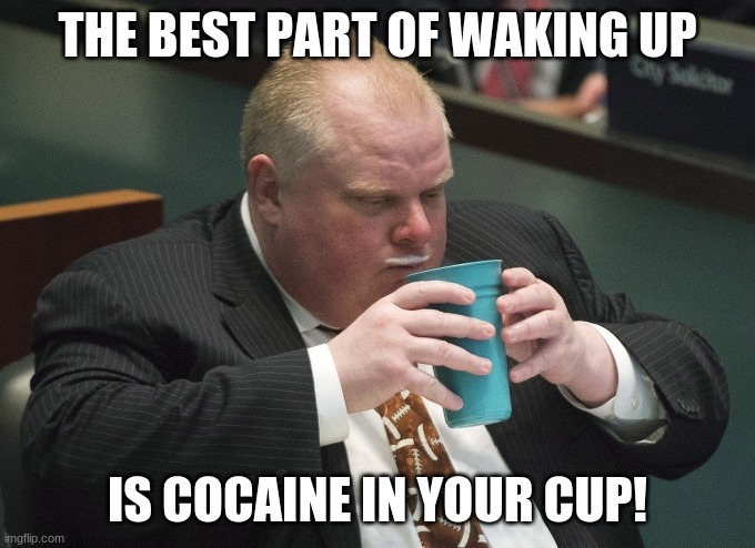 THE BEST PART OF WAKING UP; IS COCAINE IN YOUR CUP! | image tagged in meme | made w/ Imgflip meme maker