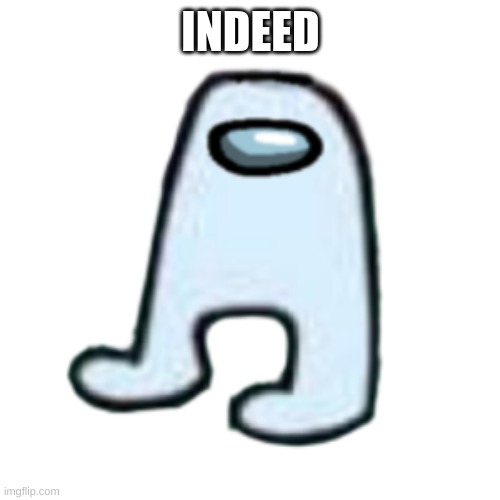 AMOGUS | INDEED | image tagged in amogus | made w/ Imgflip meme maker