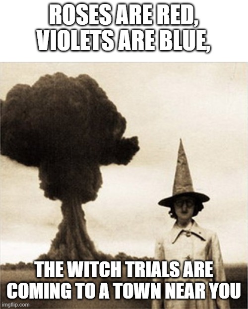 i made a boom boom (in baby Gru's voice) | ROSES ARE RED, VIOLETS ARE BLUE, THE WITCH TRIALS ARE COMING TO A TOWN NEAR YOU | image tagged in witch | made w/ Imgflip meme maker