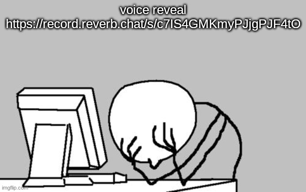 my mic sucks | voice reveal https://record.reverb.chat/s/c7IS4GMKmyPJjgPJF4tO | image tagged in memes,computer guy facepalm | made w/ Imgflip meme maker