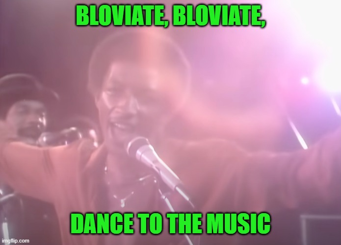 Kool And The Gang After Trump Loses In 2020 Election | BLOVIATE, BLOVIATE, DANCE TO THE MUSIC | image tagged in kool and the gang after trump loses in 2020 election | made w/ Imgflip meme maker