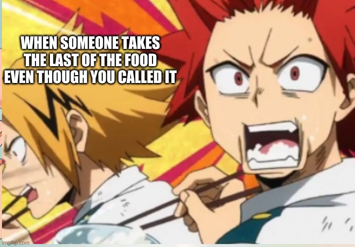 WHEN SOMEONE TAKES THE LAST OF THE FOOD EVEN THOUGH YOU CALLED IT | image tagged in funny memes,mha | made w/ Imgflip meme maker
