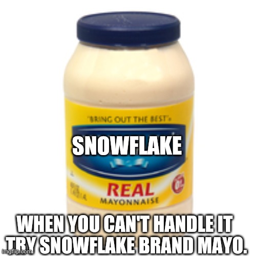 mayonnaise | SNOWFLAKE; WHEN YOU CAN'T HANDLE IT
 TRY SNOWFLAKE BRAND MAYO. | image tagged in mayonnaise | made w/ Imgflip meme maker