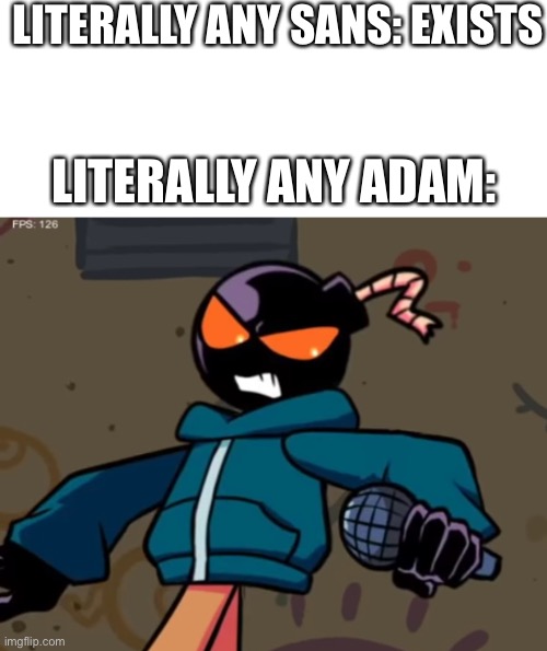 Whitty | LITERALLY ANY SANS: EXISTS; LITERALLY ANY ADAM: | image tagged in whitty | made w/ Imgflip meme maker