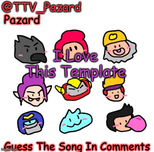 Pazard Temp | I Love This Template; Guess The Song In Comments | image tagged in pazard temp | made w/ Imgflip meme maker