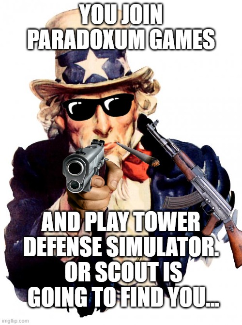 Idk they made a great game! | YOU JOIN PARADOXUM GAMES; AND PLAY TOWER DEFENSE SIMULATOR. OR SCOUT IS GOING TO FIND YOU... | image tagged in memes,paradoxum games | made w/ Imgflip meme maker