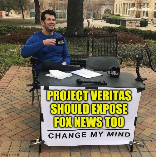 it's not just cnn | PROJECT VERITAS
SHOULD EXPOSE
FOX NEWS TOO | image tagged in change my mind,project veritas,fox news,cnn fake news,biased media,conservative hypocrisy | made w/ Imgflip meme maker