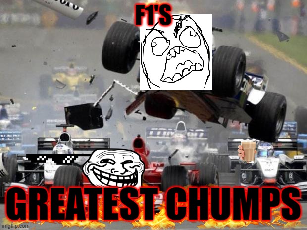 Greatest Chumps in F1 | F1'S; GREATEST CHUMPS | image tagged in f1 crash | made w/ Imgflip meme maker