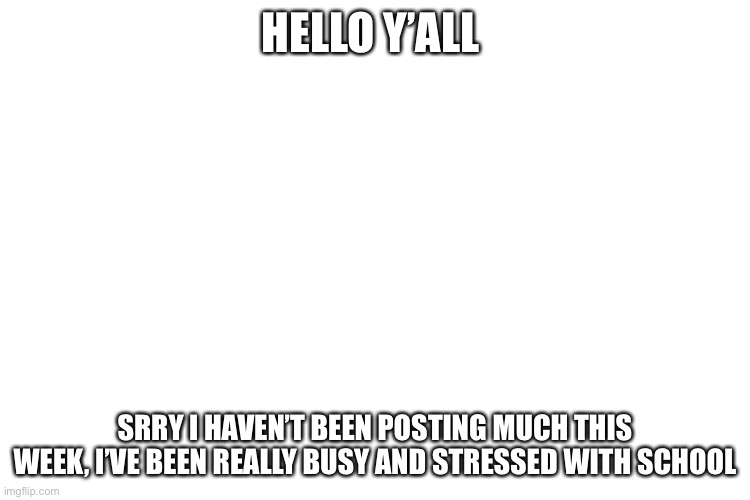 Well shit | HELLO Y’ALL; SRRY I HAVEN’T BEEN POSTING MUCH THIS WEEK, I’VE BEEN REALLY BUSY AND STRESSED WITH SCHOOL | image tagged in ok,lol,oop | made w/ Imgflip meme maker