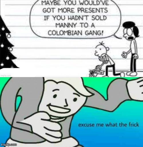 Manny is god | image tagged in excuse me what the frick,funny,memes,funny memes,barney will eat all of your delectable biscuits,diary of a wimpy kid | made w/ Imgflip meme maker