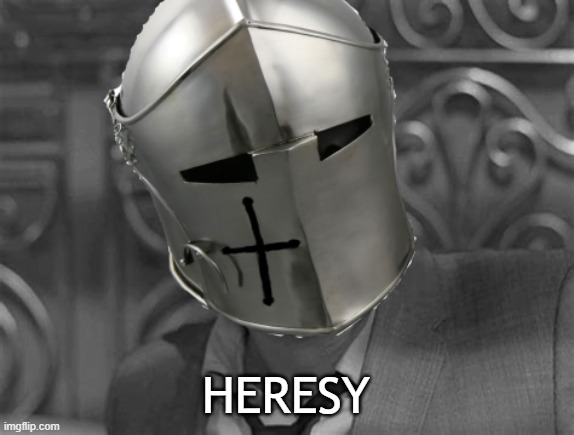 Shocked Crusader | HERESY | image tagged in shocked crusader | made w/ Imgflip meme maker