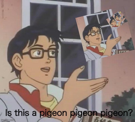 Is This A Pigeon Meme | Is this a pigeon pigeon pigeon? | image tagged in memes,is this a pigeon | made w/ Imgflip meme maker