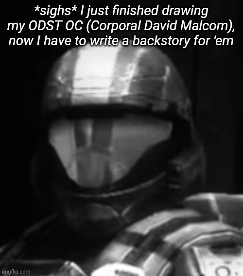 Halo 3 ODST The Rookie | *sighs* I just finished drawing my ODST OC (Corporal David Malcom), now I have to write a backstory for 'em | image tagged in halo 3 odst the rookie | made w/ Imgflip meme maker
