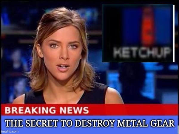 Tasty News | THE SECRET TO DESTROY METAL GEAR | image tagged in breaking news,ketchup,metal gear solid,meme,comedy | made w/ Imgflip meme maker
