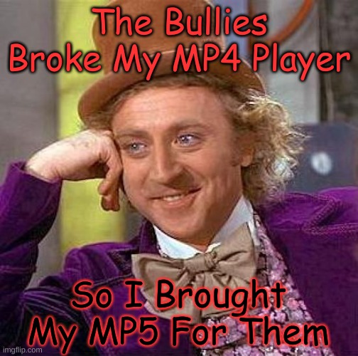 They Never Bullied Me Again | The Bullies Broke My MP4 Player; So I Brought My MP5 For Them | image tagged in how to deal with bullies,mp4 nah mp5,no more bullies,oh shi-,welp sucks for them | made w/ Imgflip meme maker