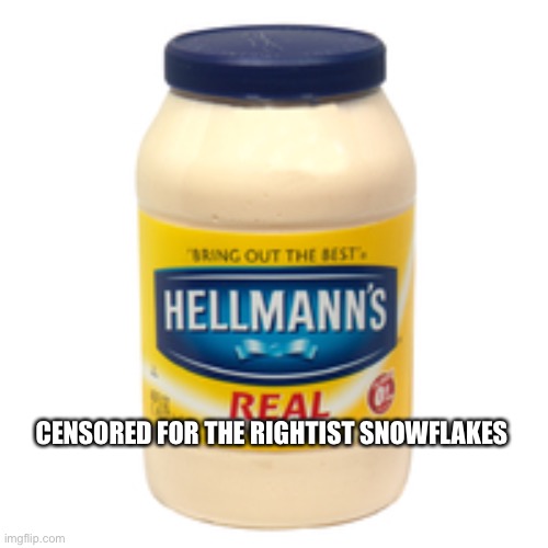 mayonnaise | CENSORED FOR THE RIGHTIST SNOWFLAKES | image tagged in mayonnaise | made w/ Imgflip meme maker