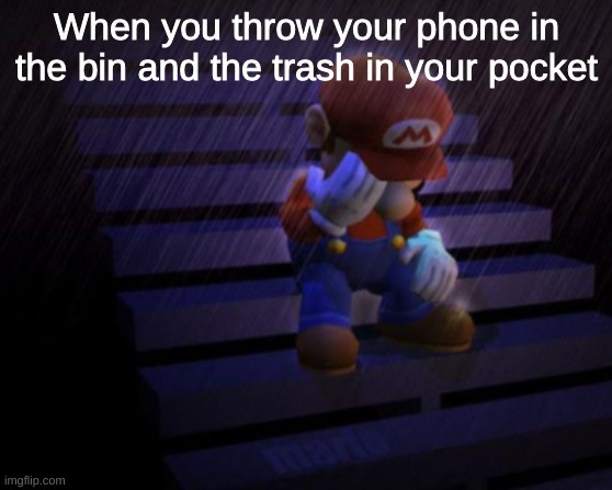 Oof |  When you throw your phone in the bin and the trash in your pocket | image tagged in mario,funny,memes,barney will eat all of your delectable biscuits,phone,trash can | made w/ Imgflip meme maker